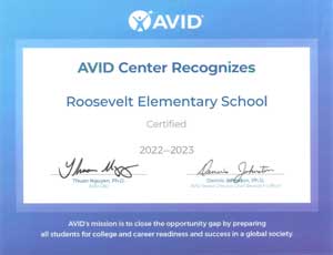 AVID Center recognizes Roosevelt Elementary School. Certified 2022-2023 signed by Thuan Nguyen, Ph.D. AVID CEO and Dennis Johnston, Ph.D. AVID Senior Director, Chief Research Officer. AVID's mission is to close the opportunity gap by preparing all students for college and career readiness and success in a global society.